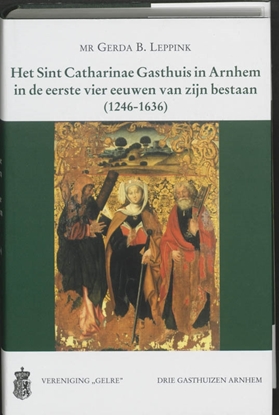Afbeeldingen van Werken uitgegeven door Gelre Het Sint Catharinae Gasthuis in Arnhem in de eerste vier eeuwen van zijn bestaan (1246-1636)