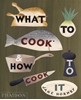 Afbeelding van What to Cook and How to Cook It