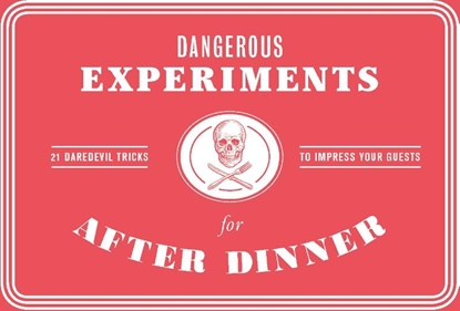 Afbeeldingen van Dangerous Experiments for After Dinner: 21 Daredevil Tricks