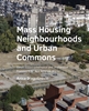 Afbeelding van A+BE Architecture and the Built Environment Mass Housing Neighbourhoods and Urban Commons