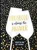Afbeelding van Cadeauboeken Prosecco is always the answer-cadeauboek
