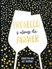 Afbeelding van Cadeauboeken Prosecco is always the answer-cadeauboek