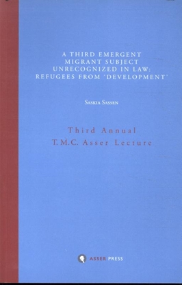 Afbeeldingen van Annual T.M.C. Asser Lecture A Third Emergent Migrant Subject Unrecognized in Law: Refugees from 'Development'