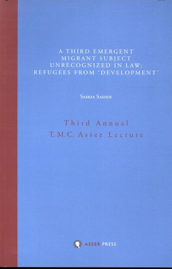 Afbeelding van Annual T.M.C. Asser Lecture A Third Emergent Migrant Subject Unrecognized in Law: Refugees from 'Development'