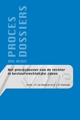 Afbeeldingen van Ars Aequi procesdossiers Het procesdossier van de rechter in bestuursrechtelijke zaken