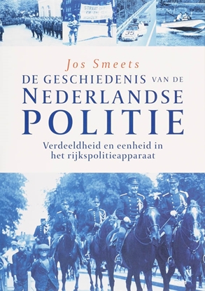 Afbeeldingen van De geschiedenis van de Nederlande politie Verdeeldheid en eenheid in het rijkspolitieapparaat