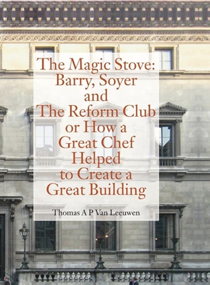 Afbeeldingen van The Magic Stove: Barry, Soyer and The Reform Club or how a great chef helped to create a great building