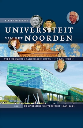 Afbeeldingen van Studies over de Geschiedenis van de Groningse Universiteit Universiteit van het Noorden: vier eeuwen academisch leven in Groningen 3: De zakelijke universiteit 1945-2021