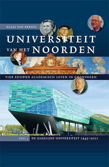 Afbeelding van Studies over de Geschiedenis van de Groningse Universiteit Universiteit van het Noorden: vier eeuwen academisch leven in Groningen 3: De zakelijke universiteit 1945-2021