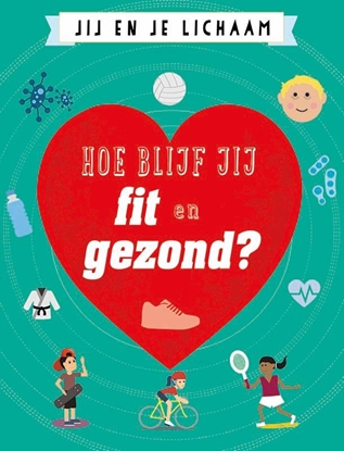 Afbeeldingen van Jij en je lichaam Hoe blijf jij fit en gezond?
