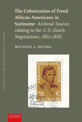 Afbeeldingen van Colonial and Global History through Dutch Sources The Colonization of Freed African Americans in Suriname
