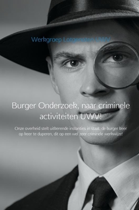 Afbeeldingen van Burger Onderzoek, naar criminele activiteiten UWV!