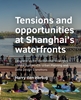 Afbeelding van A+BE Architecture and the Built Environment Tensions and opportunities at Shanghai’s waterfronts