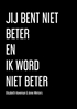 Afbeelding van Jij Bent Niet Beter En Ik Word Niet Beter