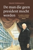 Afbeelding van De man die geen president mocht worden