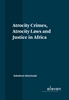 Afbeelding van Atrocity Crimes, Atrocity Laws and Justice in Africa