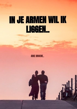 Afbeeldingen van In je armen wil ik liggen..