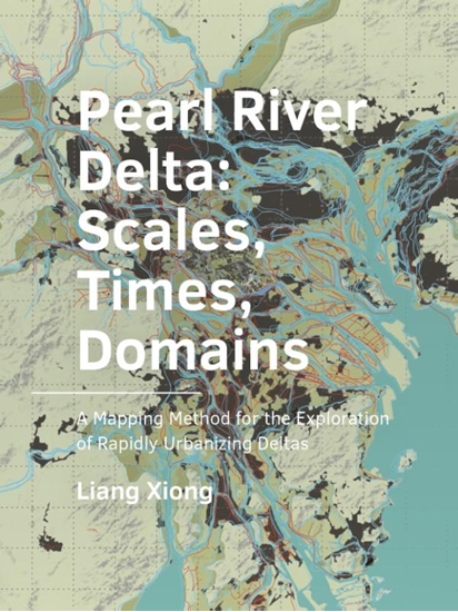Afbeelding van A+BE Architecture and the Built Environment Pearl ­River ­Delta: Scales, Times, ­Domains