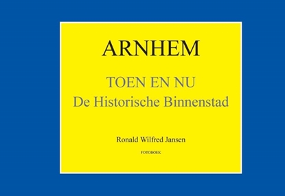 Afbeeldingen van Oud Arnhem Arnhem Toen en Nu