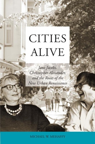Afbeelding van Cities Alive: Jane Jacobs, Christopher Alexander, and the Roots of the New Urban Renaissance