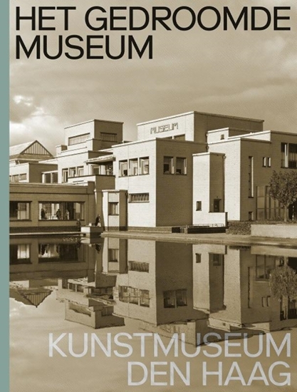 Afbeelding van Het gedroomde museum. Kunstmuseum Den Haag