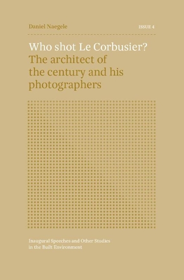 Afbeelding van Inaugural Speeches and Other Studies in the Built Environment ISSUE 4 - Who shot Le Corbusier?