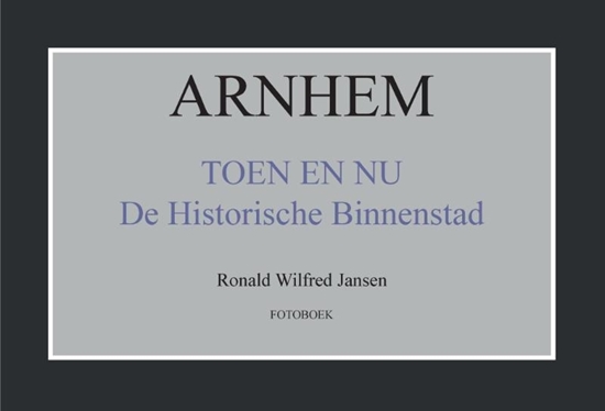 Afbeelding van Arnhem toen en nu de historische binnenstad
