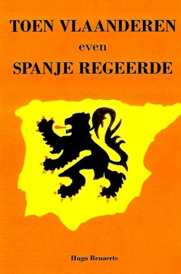 Afbeelding van Toen Vlaanderen even Spanje regeerde
