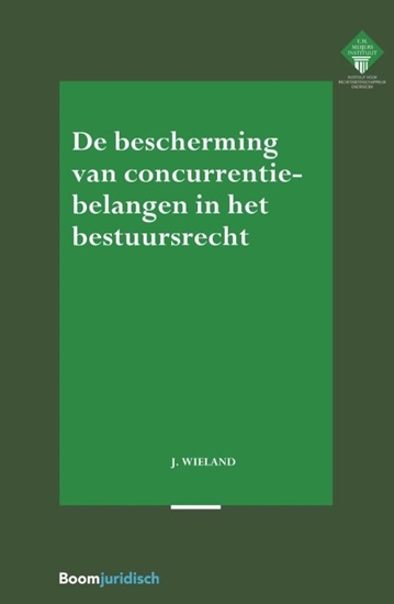 Afbeelding van E.M. Meijers Instituut voor Rechtswetenschappelijk Onderzoek De bescherming van concurrentiebelangen in het bestuursrecht