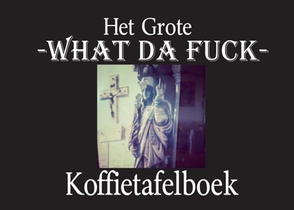 Afbeeldingen van Het Grote What Da Fuck Koffietafelboek