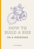 Afbeelding van How to Build a Bike (in a Weekend)