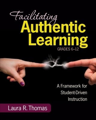 Afbeeldingen van Facilitating Authentic Learning, Grades 6-12: A Framework for Student-Driven Instruction