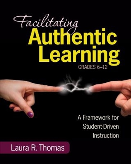 Afbeelding van Facilitating Authentic Learning, Grades 6-12: A Framework for Student-Driven Instruction