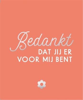 Afbeeldingen van Bedankt, dat jij er voor mij bent