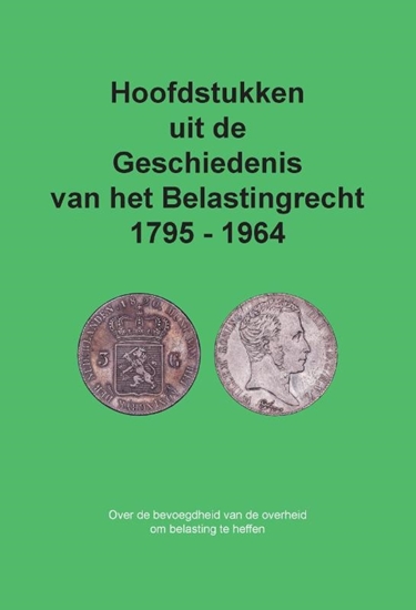 Afbeelding van Hoofdstukken uit de Geschiedenis van het Belastingrecht 1795 - 1964