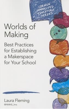 Afbeeldingen van Worlds of Making: Best Practices for Establishing a Makerspace for Your School