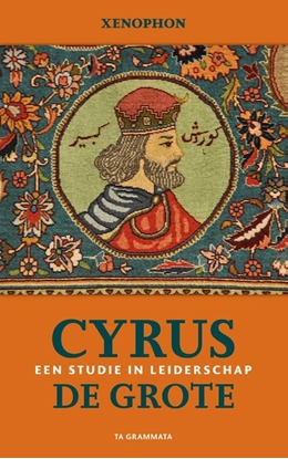 Afbeeldingen van Grieks Proza Cyrus de Grote. Een studie in leiderschap