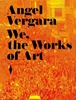 Afbeelding van Angel Vergara. We, the Works of Art