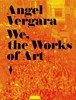 Afbeelding van Angel Vergara. We, the Works of Art