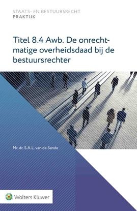 Afbeeldingen van Staats- en bestuursrecht praktijk Titel 8.4 Awb. De onrechtmatige overheidsdaad bij de bestuursrechter