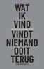 Afbeelding van Wat ik vind, vindt niemand ooit terug