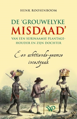 Afbeeldingen van De ‘grouwelyke misdaad’ van een Surinaamse plantagehouder en zijn dochter