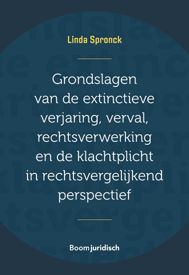 Afbeelding van Grondslagen van de extinctieve verjaring, verval, rechtsverwerking en de klachtplicht in rechtsvergelijkend perspectief