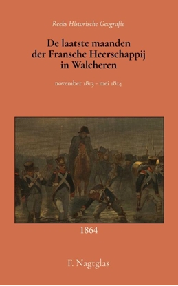 Afbeeldingen van De laatste maanden der Fransche Heerschappij in Walcheren