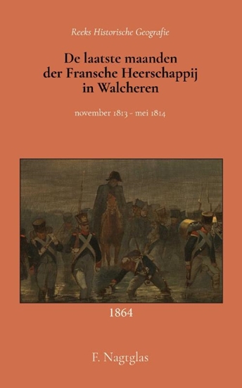 Afbeelding van De laatste maanden der Fransche Heerschappij in Walcheren