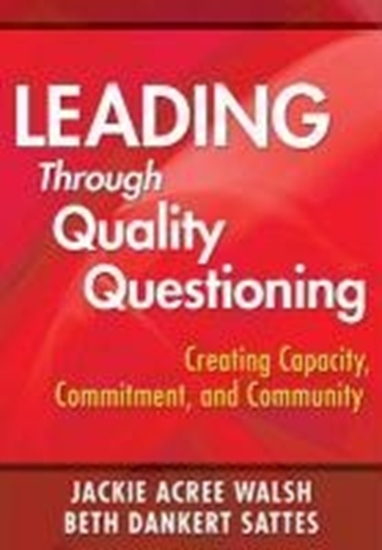 Afbeelding van Leading Through Quality Questioning: Creating Capacity, Commitment, and Community