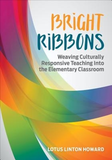 Afbeelding van Bright Ribbons: Weaving Culturally Responsive Teaching Into the Elementary Classroom