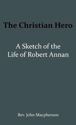 Afbeeldingen van The Christian Hero: A Sketch of the Life of Robert Annan