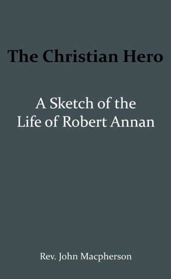 Afbeelding van The Christian Hero: A Sketch of the Life of Robert Annan
