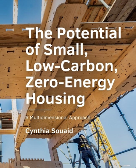 Afbeelding van A+BE Architecture and the Built Environment The Potential of Small, Low-Carbon, Zero-Energy Housing